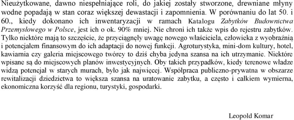 Tylko niektóre mają to szczęście, że przyciągnęły uwagę nowego właściciela, człowieka z wyobraźnią i potencjałem finansowym do ich adaptacji do nowej funkcji.