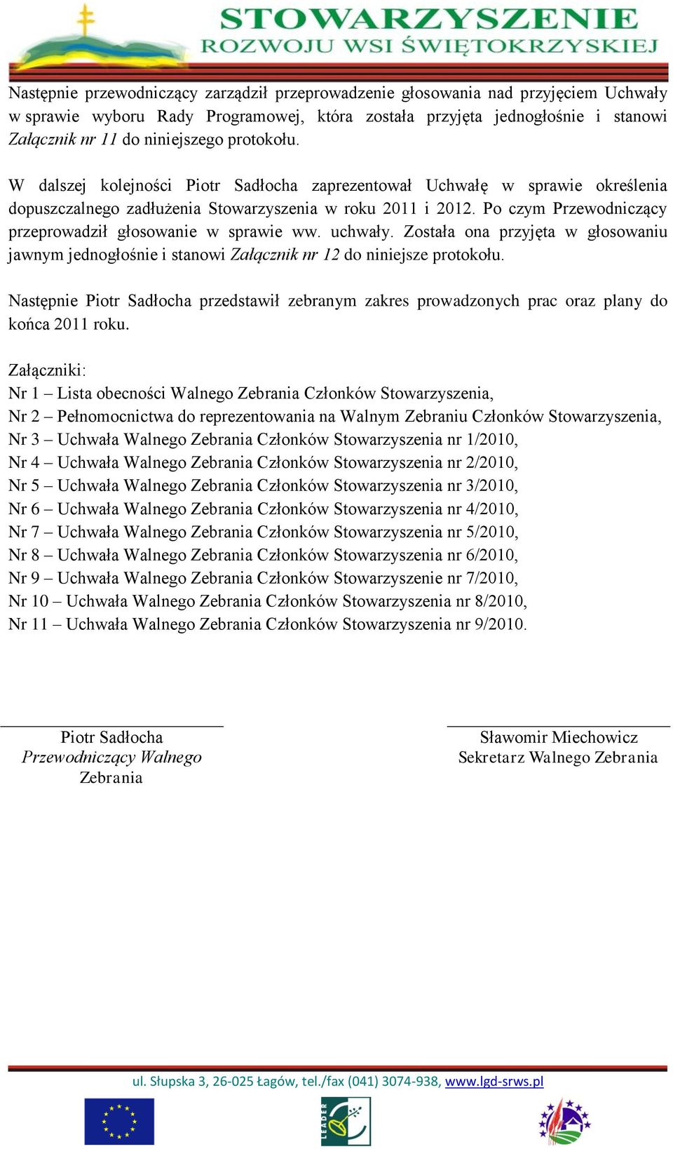 Po czym Przewodniczący przeprowadził głosowanie w sprawie ww. uchwały. Została ona przyjęta w głosowaniu jawnym jednogłośnie i stanowi Załącznik nr 12 do niniejsze protokołu.