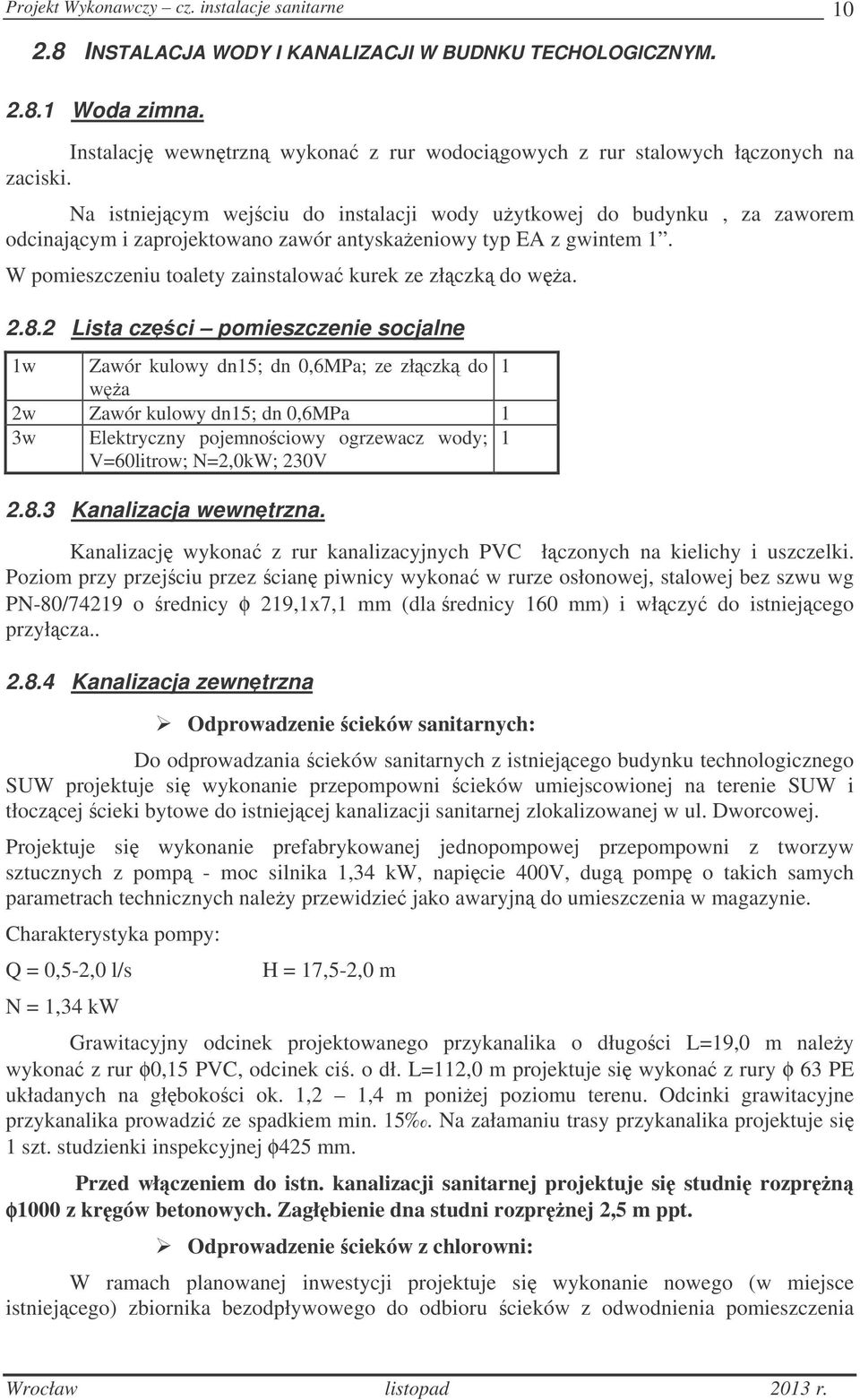 8.2 Lista czci pomieszczenie socjalne 1w Zawór kulowy dn15; dn 0,6MPa; ze złczk do 1 wa 2w Zawór kulowy dn15; dn 0,6MPa 1 3w Elektryczny pojemnociowy ogrzewacz wody; 1 V=60litrow; N=2,0kW; 230V 2.8.3 Kanalizacja wewntrzna.