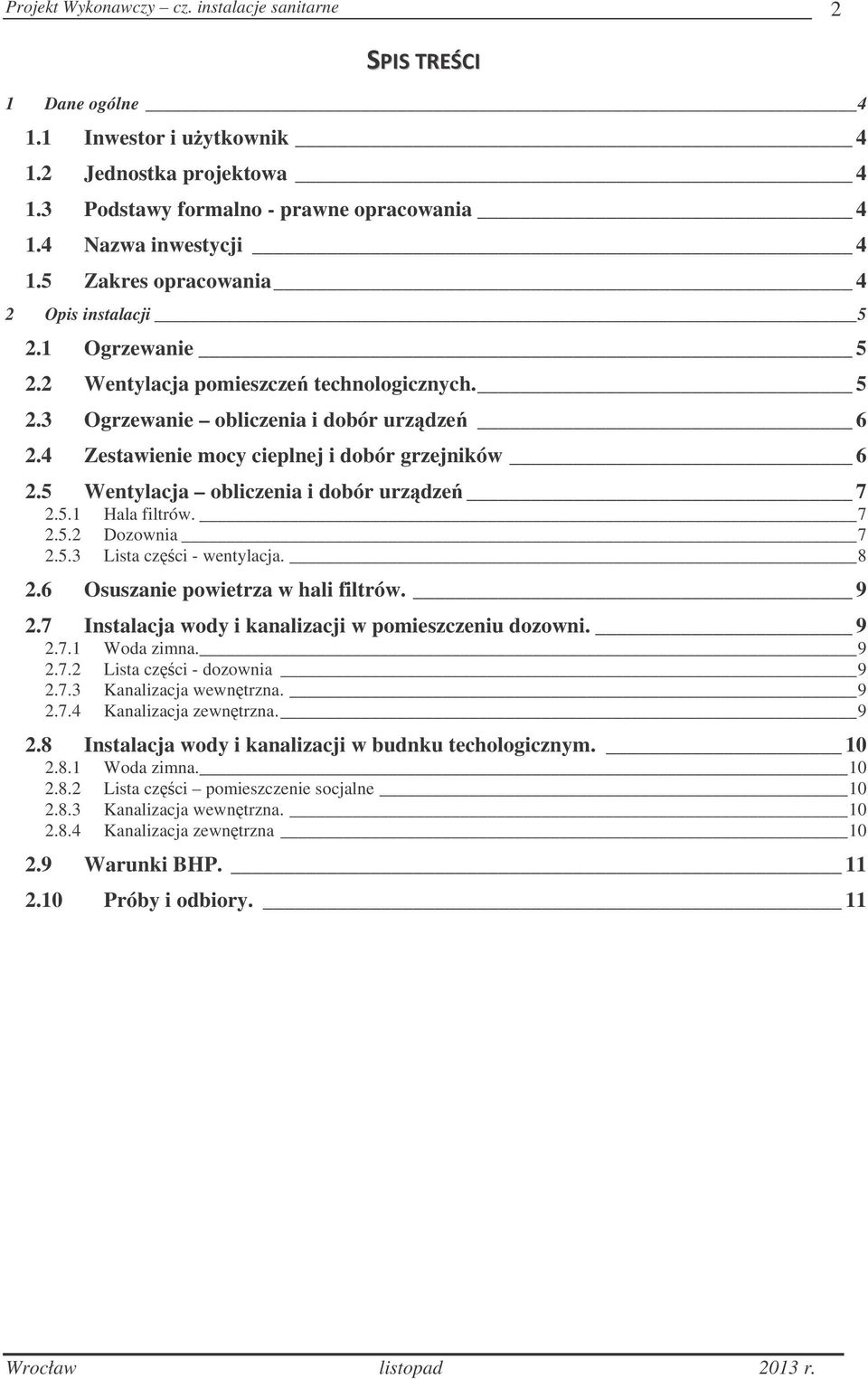 5.1 Hala filtrów. 7 2.5.2 Dozownia 7 2.5.3 Lista czci - wentylacja. 8 2.6 Osuszanie powietrza w hali filtrów. 9 2.7 Instalacja wody i kanalizacji w pomieszczeniu dozowni. 9 2.7.1 Woda zimna. 9 2.7.2 Lista czci - dozownia 9 2.