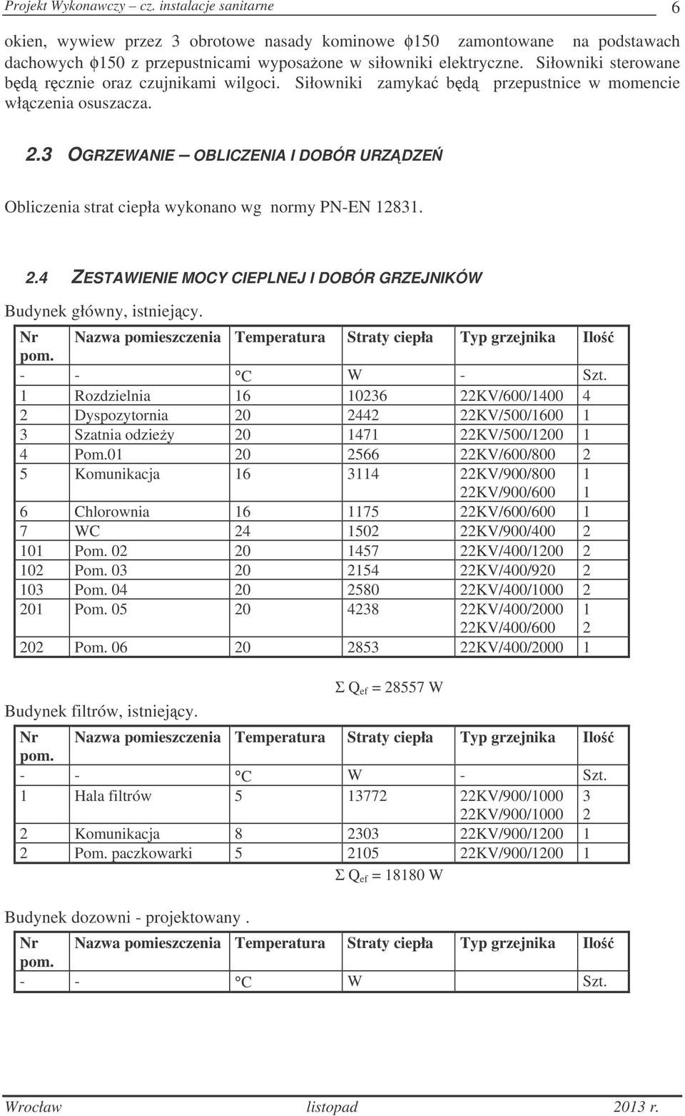 3 OGRZEWANIE OBLICZENIA I DOBÓR URZDZE Obliczenia strat ciepła wykonano wg normy PN-EN 12831. 2.4 ZESTAWIENIE MOCY CIEPLNEJ I DOBÓR GRZEJNIKÓW Budynek główny, istniejcy.