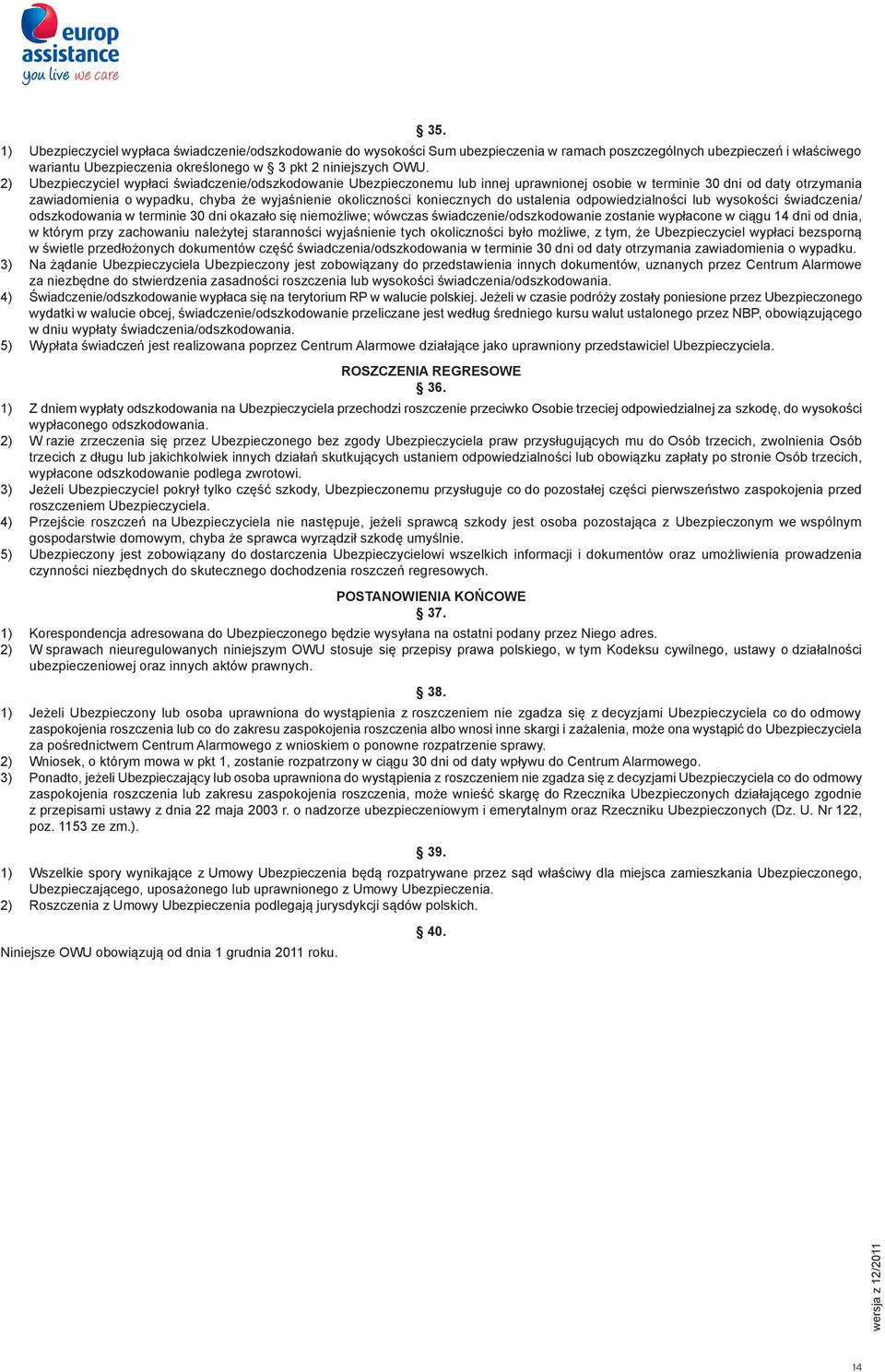 koniecznych do ustalenia odpowiedzialności lub wysokości świadczenia/ odszkodowania w terminie 30 dni okazało się niemożliwe; wówczas świadczenie/odszkodowanie zostanie wypłacone w ciągu 14 dni od