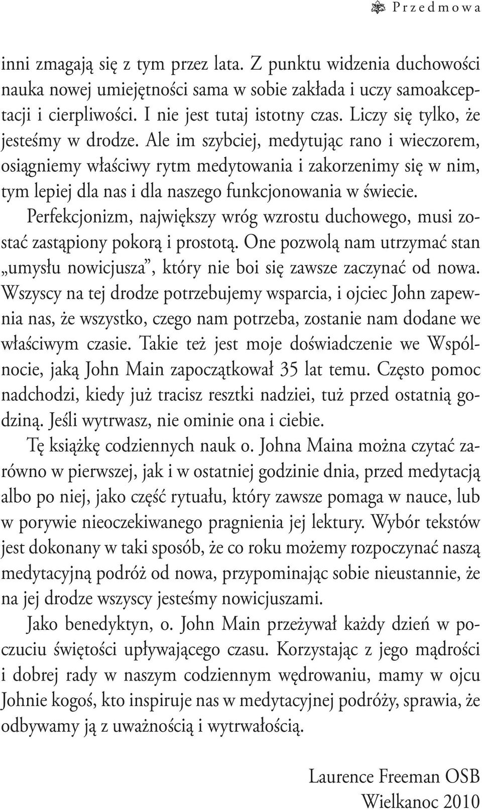 Ale im szybciej, medytując rano i wieczorem, osiągniemy właściwy rytm medytowania i zakorzenimy się w nim, tym lepiej dla nas i dla naszego funkcjonowania w świecie.