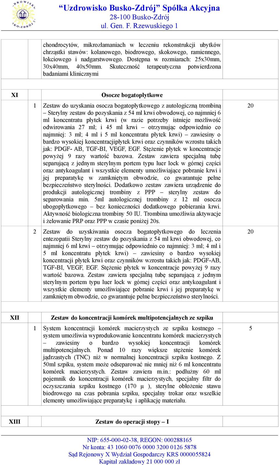 Skuteczność terapeutyczna potwierdzona badaniami klinicznymi XI Osocze bogatopłytkowe 1 Zestaw do uzyskania osocza bogatopłytkowego z autologiczną trombiną Sterylny zestaw do pozyskania z 54 ml krwi