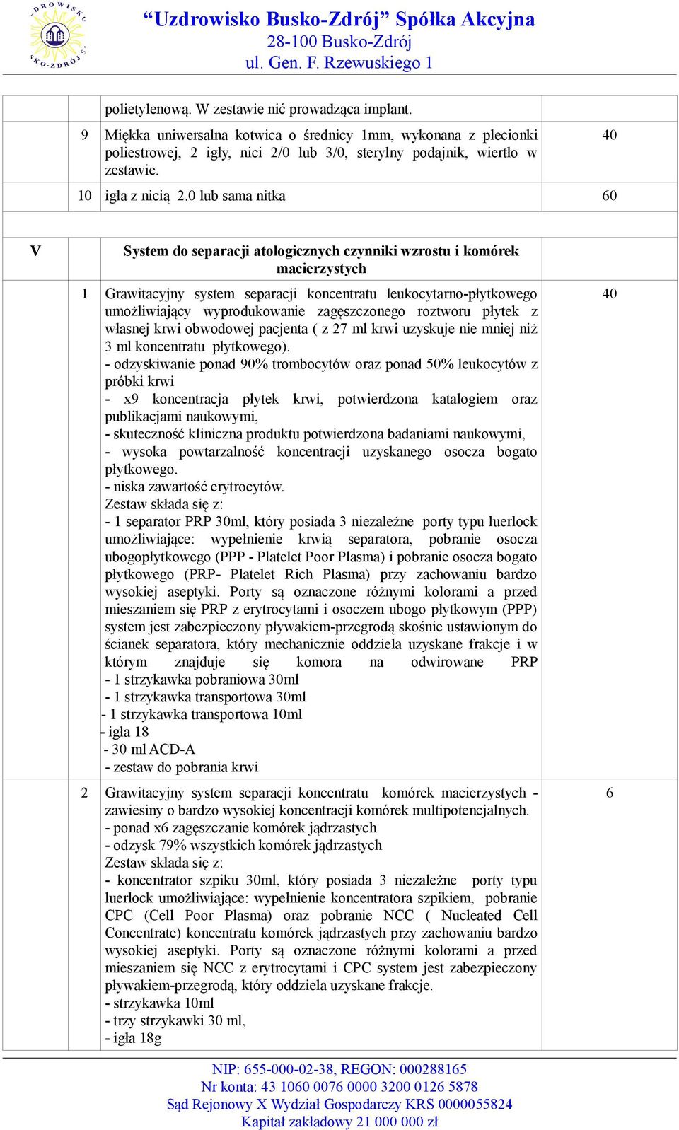 0 lub sama nitka 60 V System do separacji atologicznych czynniki wzrostu i komórek macierzystych 1 Grawitacyjny system separacji koncentratu leukocytarno-płytkowego umożliwiający wyprodukowanie