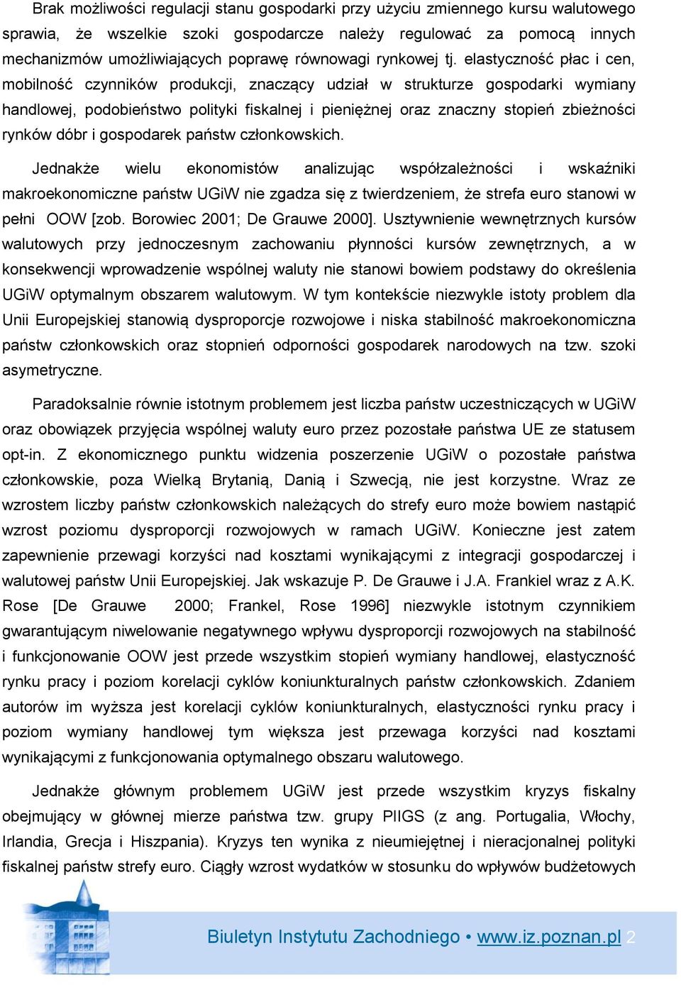 elastyczność płac i cen, mobilność czynników produkcji, znaczący udział w strukturze gospodarki wymiany handlowej, podobieństwo polityki fiskalnej i pieniężnej oraz znaczny stopień zbieżności rynków