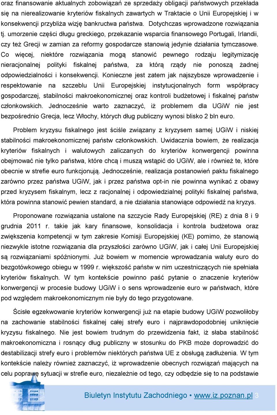 umorzenie części długu greckiego, przekazanie wsparcia finansowego Portugali, Irlandii, czy też Grecji w zamian za reformy gospodarcze stanowią jedynie działania tymczasowe.