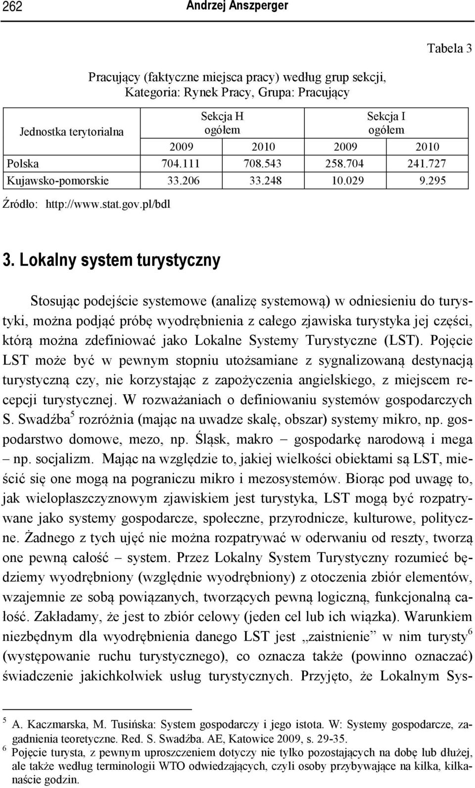 Lokalny system turystyczny Stosując podejście systemowe (analizę systemową) w odniesieniu do turystyki, można podjąć próbę wyodrębnienia z całego zjawiska turystyka jej części, którą można