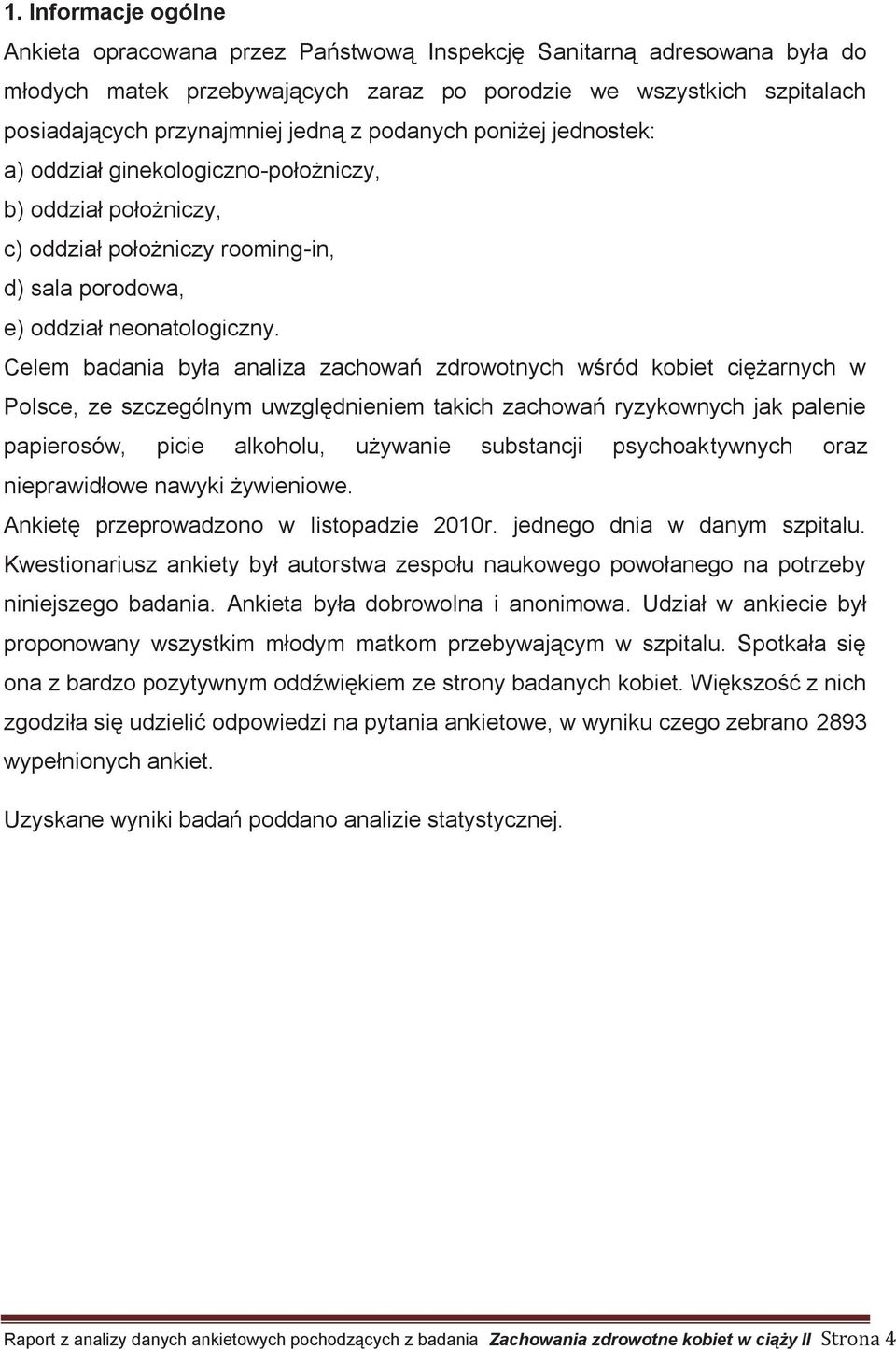 Celem badania była analiza zachowań zdrowotnych wśród kobiet ciężarnych w Polsce, ze szczególnym uwzględnieniem takich zachowań ryzykownych jak palenie papierosów, picie alkoholu, używanie substancji