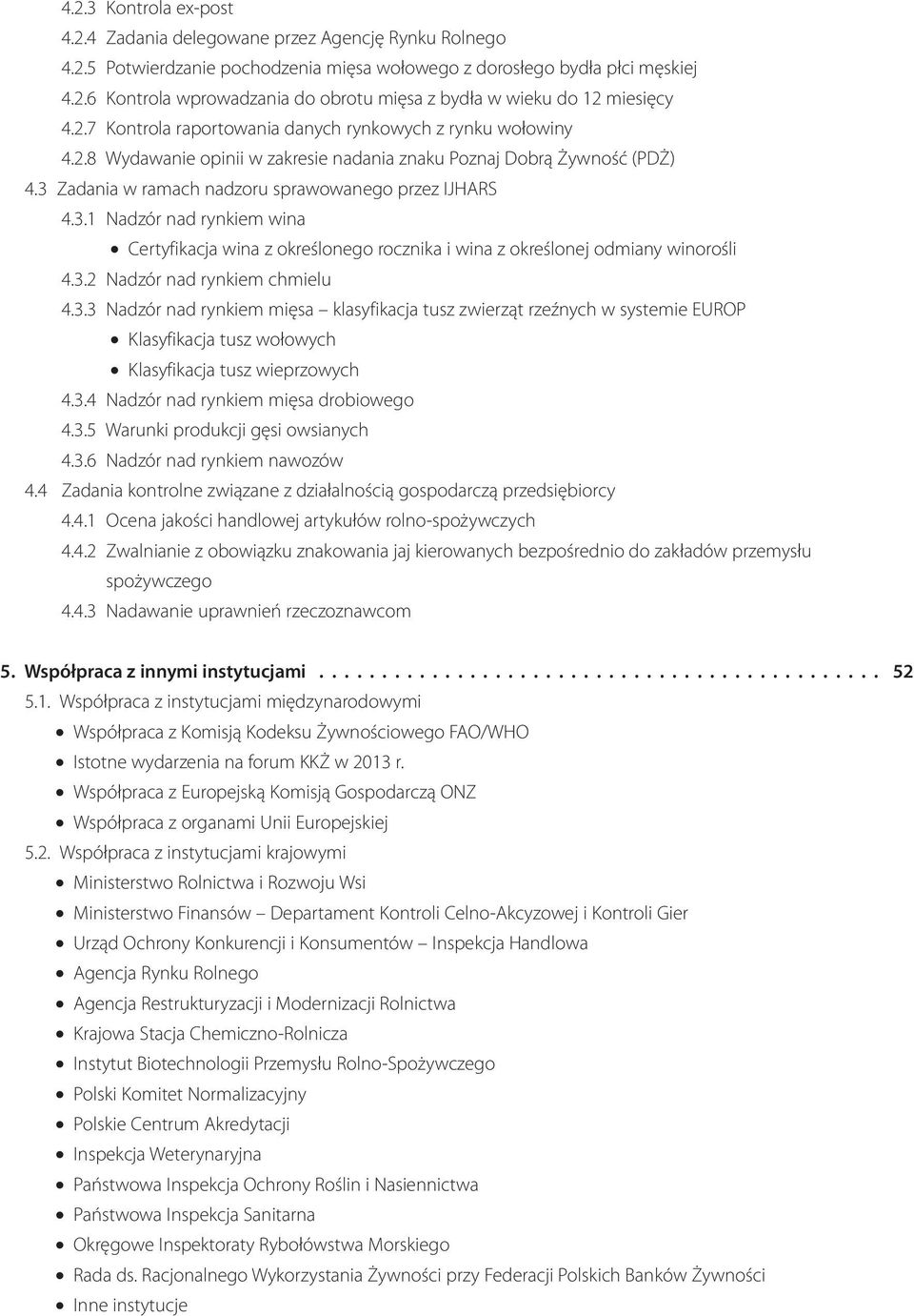 Zadania w ramach nadzoru sprawowanego przez IJHARS 4.3.1 Nadzór nad rynkiem wina Certyfikacja wina z określonego rocznika i wina z określonej odmiany winorośli 4.3.2 Nadzór nad rynkiem chmielu 4.3.3 Nadzór nad rynkiem mięsa klasyfikacja tusz zwierząt rzeźnych w systemie EUROP Klasyfikacja tusz wołowych Klasyfikacja tusz wieprzowych 4.