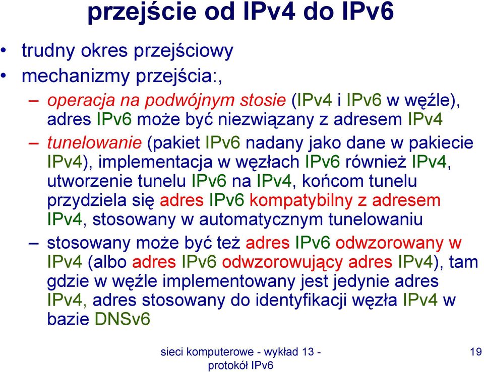 tunelu przydziela się adres IPv6 kompatybilny z adresem IPv4, stosowany w automatycznym tunelowaniu stosowany może być też adres IPv6 odwzorowany w IPv4