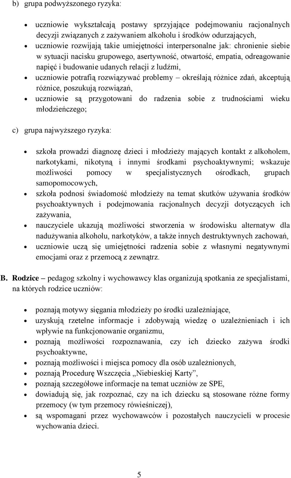 rozwiązywać problemy określają różnice zdań, akceptują różnice, poszukują rozwiązań, uczniowie są przygotowani do radzenia sobie z trudnościami wieku młodzieńczego; c) grupa najwyższego ryzyka: