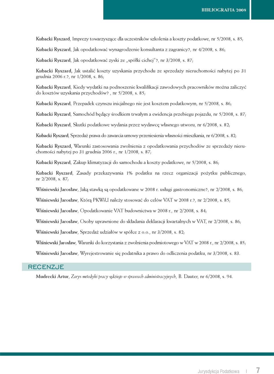 ?, nr 1/2008, s. 86; Kubacki Ryszard, Kiedy wydatki na podnoszenie kwalifi kacji zawodowych pracowników można zaliczyć do kosztów uzyskania przychodów?, nr 5/2008, s.