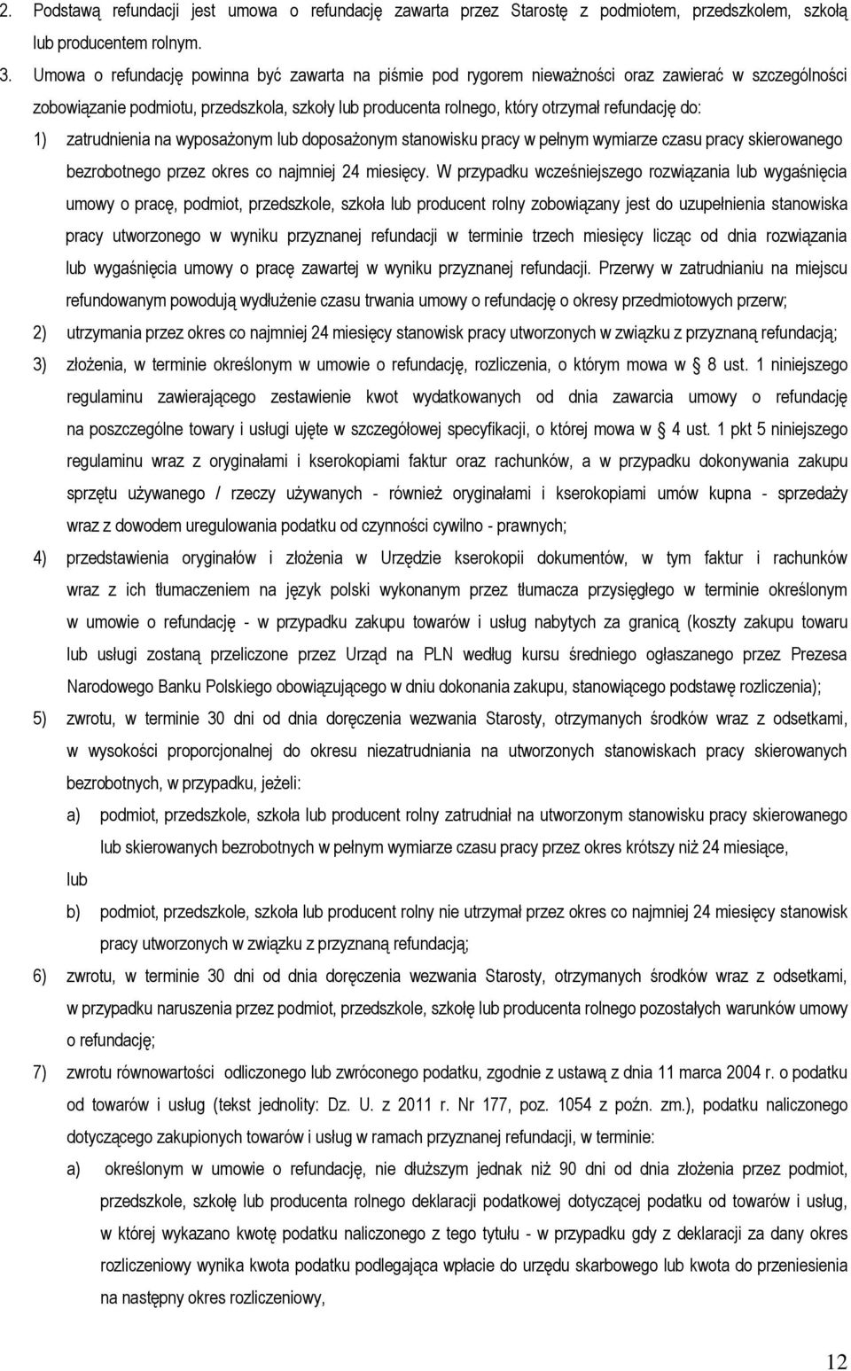 1) zatrudnienia na wyposażonym lub doposażonym stanowisku pracy w pełnym wymiarze czasu pracy skierowanego bezrobotnego przez okres co najmniej 24 miesięcy.