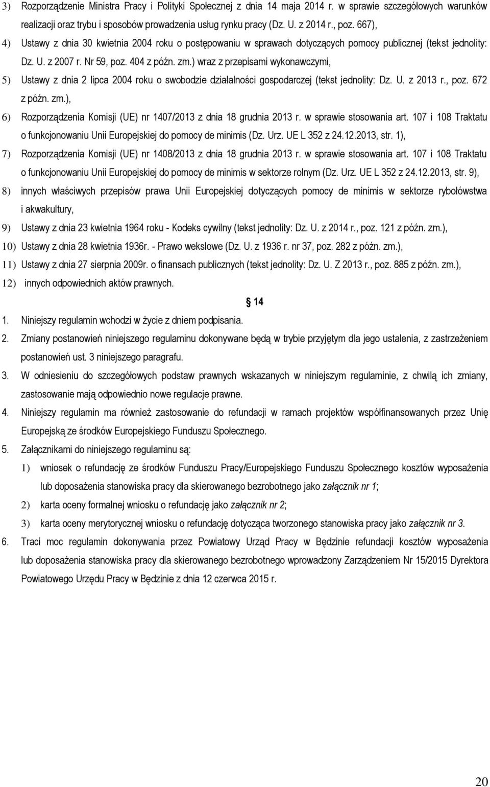 ) wraz z przepisami wykonawczymi, 5) Ustawy z dnia 2 lipca 2004 roku o swobodzie działalności gospodarczej (tekst jednolity: Dz. U. z 2013 r., poz. 672 z późn. zm.