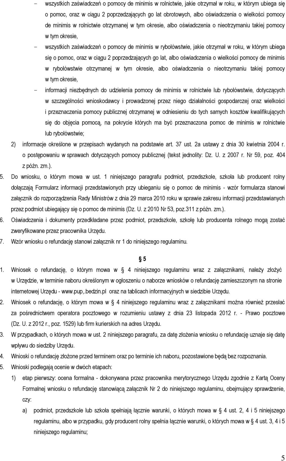 którym ubiega się o pomoc, oraz w ciągu 2 poprzedzających go lat, albo oświadczenia o wielkości pomocy de minimis w rybołówstwie otrzymanej w tym okresie, albo oświadczenia o nieotrzymaniu takiej