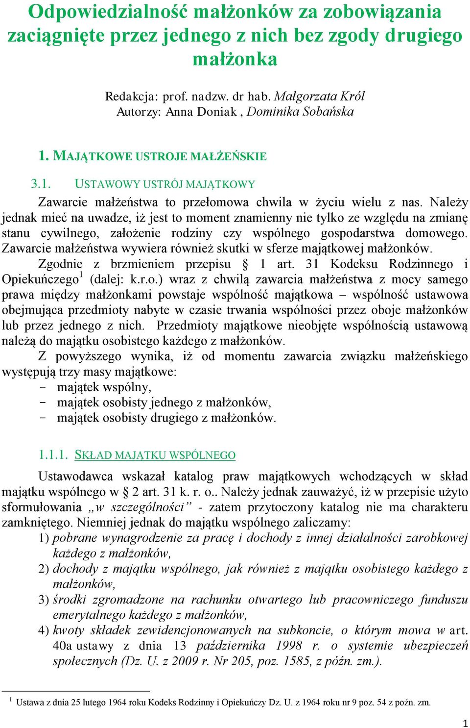 Należy jednak mieć na uwadze, iż jest to moment znamienny nie tylko ze względu na zmianę stanu cywilnego, założenie rodziny czy wspólnego gospodarstwa domowego.