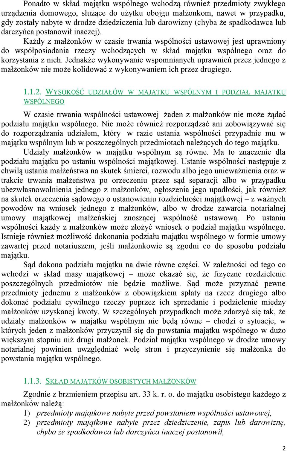 Każdy z małżonków w czasie trwania wspólności ustawowej jest uprawniony do współposiadania rzeczy wchodzących w skład majątku wspólnego oraz do korzystania z nich.