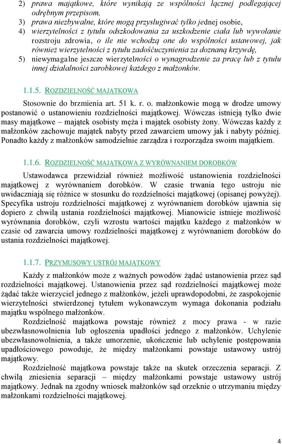 wierzytelności o wynagrodzenie za pracę lub z tytułu innej działalności zarobkowej każdego z małżonków. 1.1.5. ROZDZIELNOŚĆ MAJĄTKOWA Stosownie do brzmienia art. 51 k. r. o. małżonkowie mogą w drodze umowy postanowić o ustanowieniu rozdzielności majątkowej.