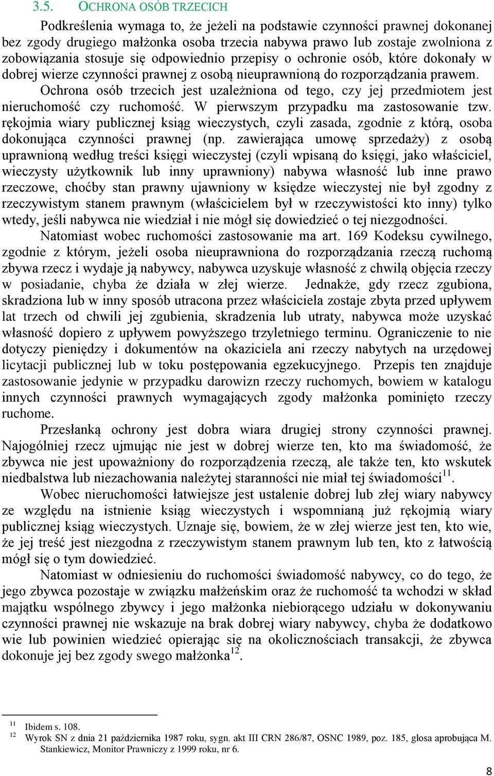 Ochrona osób trzecich jest uzależniona od tego, czy jej przedmiotem jest nieruchomość czy ruchomość. W pierwszym przypadku ma zastosowanie tzw.