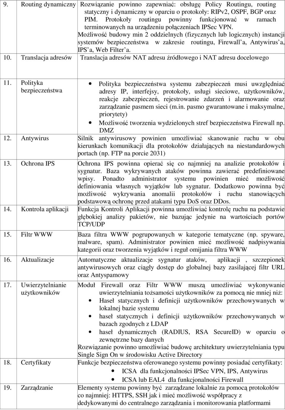 MoŜliwość budowy min 2 oddzielnych (fizycznych lub logicznych) instancji systemów bezpieczeństwa w zakresie routingu, Firewall a, Antywirus a, IPS a, Web Filter a. 10.