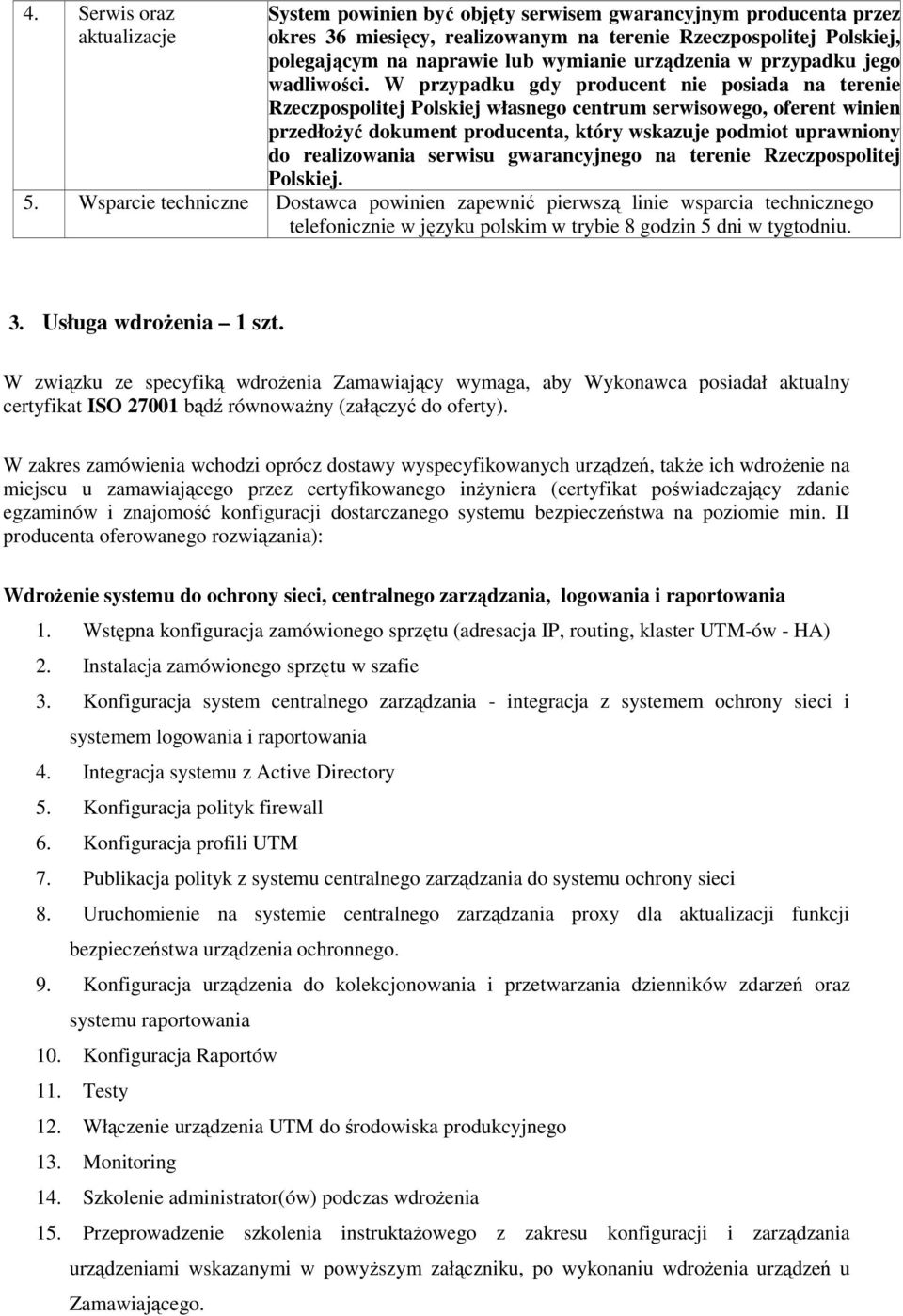 W przypadku gdy producent nie posiada na terenie Rzeczpospolitej Polskiej własnego centrum serwisowego, oferent winien przedłoŝyć dokument producenta, który wskazuje podmiot uprawniony do