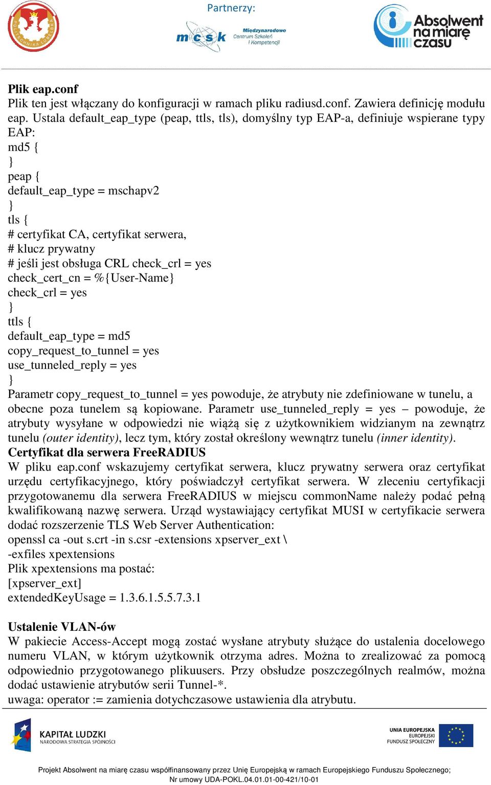 jeśli jest obsługa CRL check_crl = yes check_cert_cn = %{User-Name check_crl = yes ttls { default_eap_type = md5 copy_request_to_tunnel = yes use_tunneled_reply = yes Parametr copy_request_to_tunnel