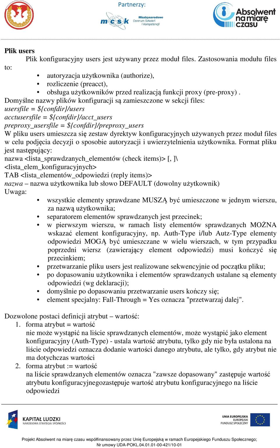 Domyślne nazwy plików konfiguracji są zamieszczone w sekcji files: usersfile = ${confdir/users acctusersfile = ${confdir/acct_users preproxy_usersfile = ${confdir/preproxy_users W pliku users