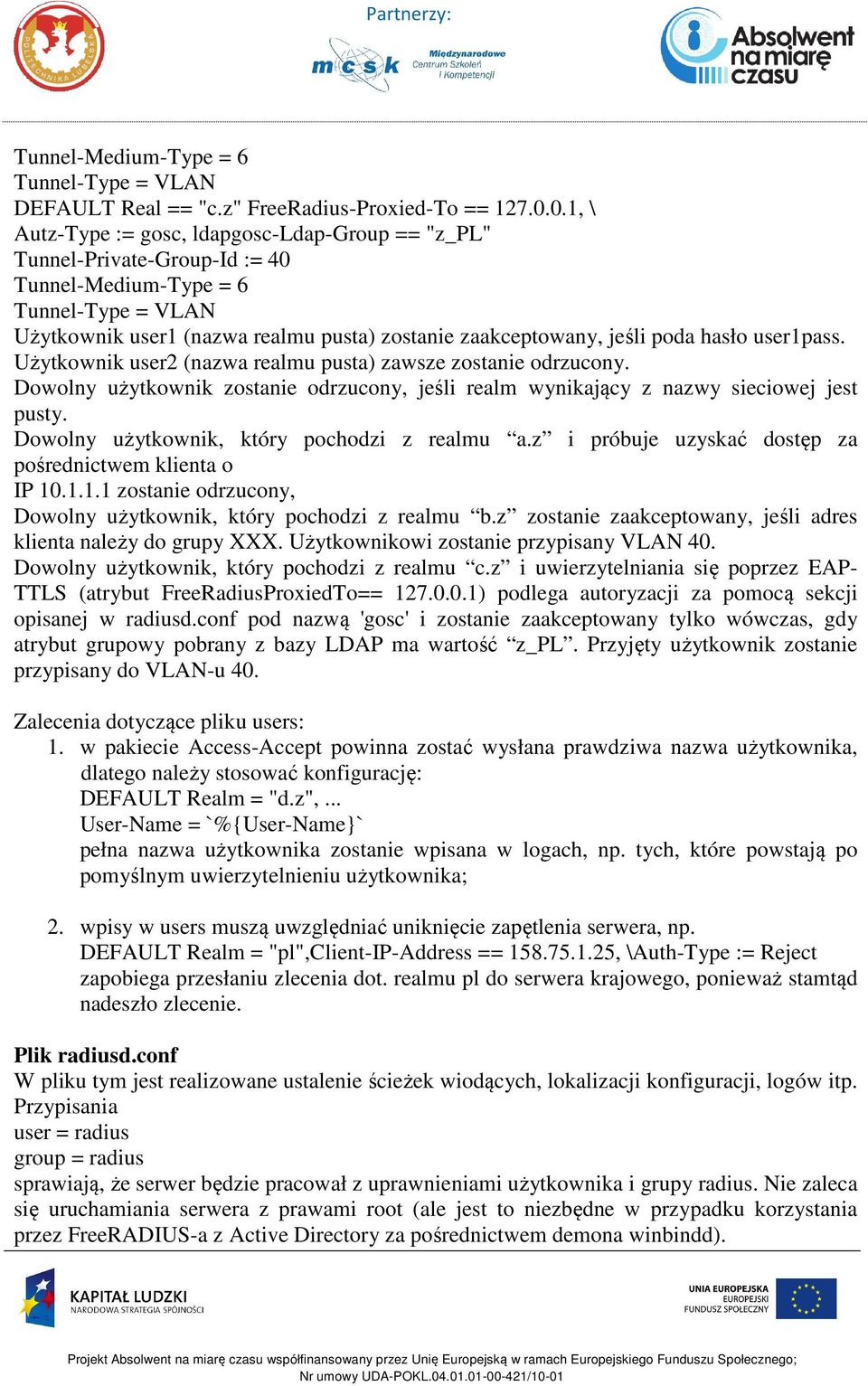 poda hasło user1pass. Użytkownik user2 (nazwa realmu pusta) zawsze zostanie odrzucony. Dowolny użytkownik zostanie odrzucony, jeśli realm wynikający z nazwy sieciowej jest pusty.