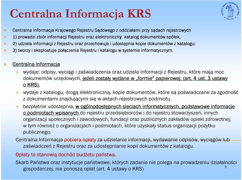 Centralna Informacja wydaje: odpisy, wyciągi i zaświadczenia oraz udziela informacji z Rejestru, które mają moc dokumentów urzędowych, jeżeli eli zostały wydane w formie formie papierowej. (art.