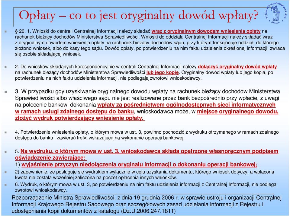 Wnioski do oddziału Centralnej Informacji naleŝy składać wraz z oryginalnym dowodem wniesienia opłaty na rachunek bieŝący dochodów sądu, przy którym funkcjonuje oddział, do którego złoŝono wniosek,