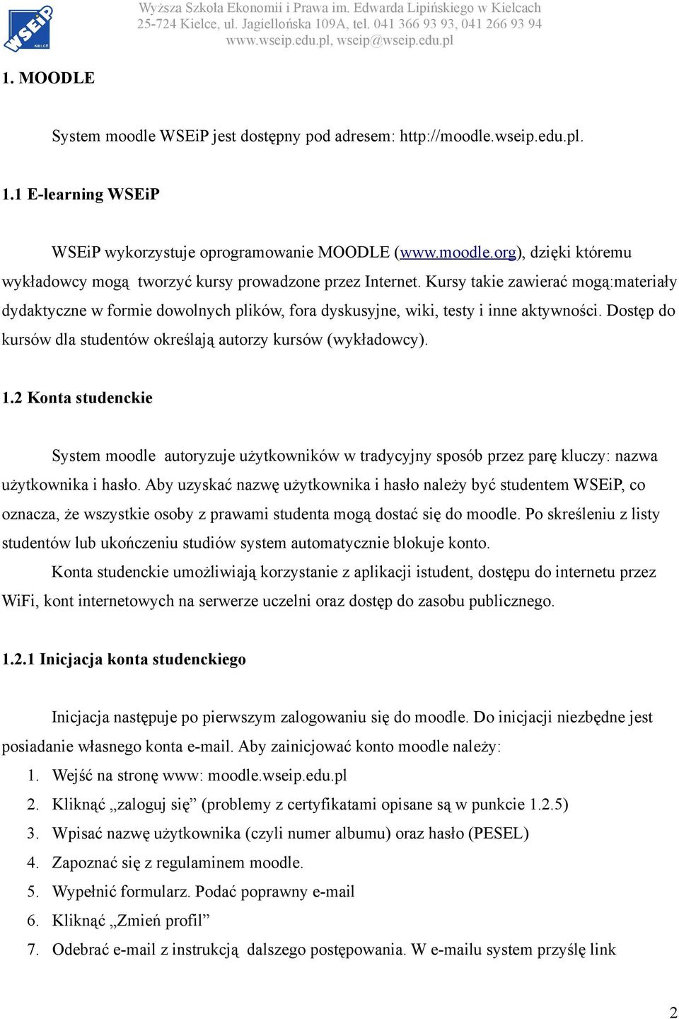 2 Konta studenckie System moodle autoryzuje użytkowników w tradycyjny sposób przez parę kluczy: nazwa użytkownika i hasło.