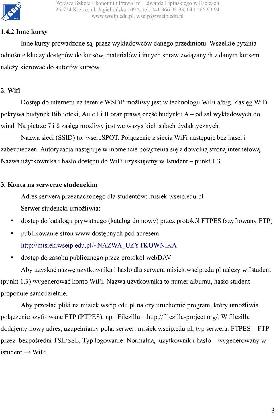 Wifi Dostęp do internetu na terenie WSEiP możliwy jest w technologii WiFi a/b/g. Zasięg WiFi pokrywa budynek Biblioteki, Aule I i II oraz prawą część budynku A od sal wykładowych do wind.