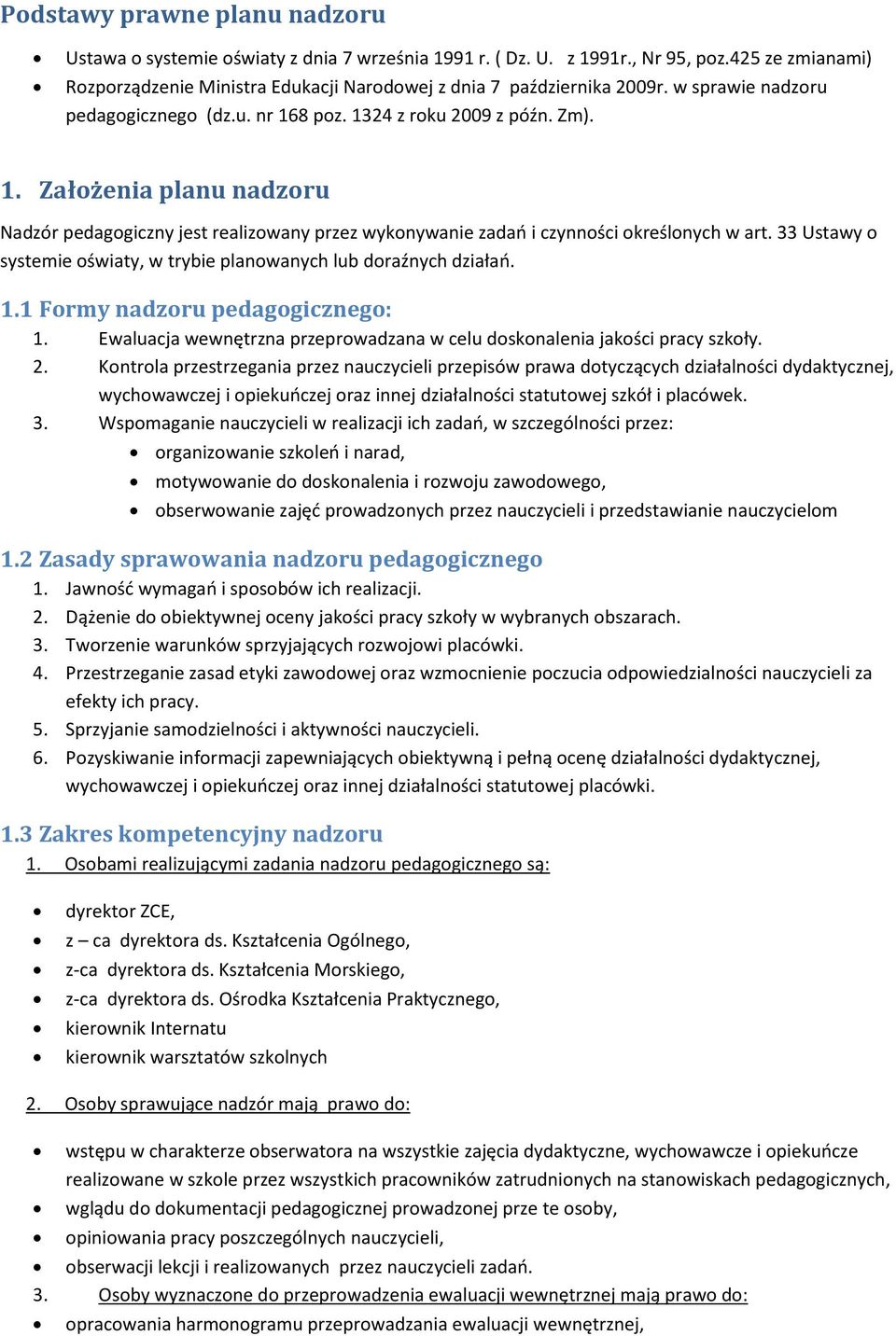 33 Ustawy o systemie oświaty, w trybie planowanych lub doraźnych działań. 1.1 Formy nadzoru pedagogicznego: 1. Ewaluacja wewnętrzna przeprowadzana w celu doskonalenia jakości pracy szkoły. 2.