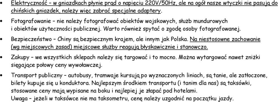 Bezpieczeństwo Chiny są bezpiecznym krajem, ale innym jak Polska. Na niestosowne zachowanie (wg miejscowych zasad) miejscowe słuŝby reagują błyskawicznie i stanowczo.