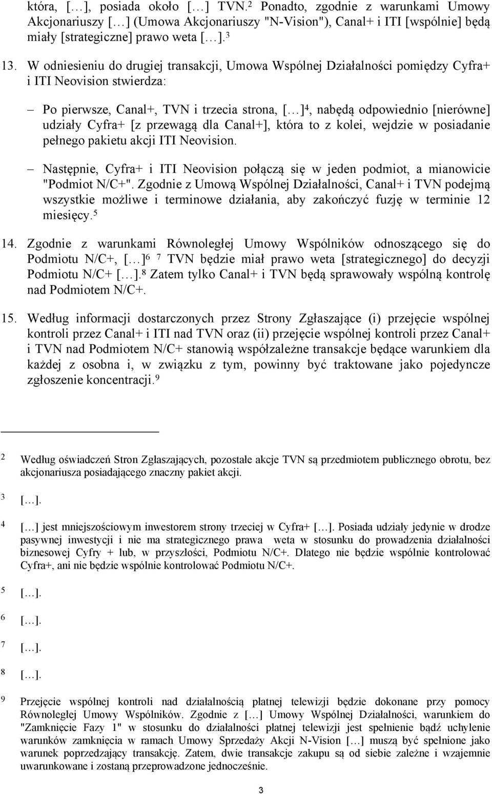 Cyfra+ [z przewagą dla Canal+], która to z kolei, wejdzie w posiadanie pełnego pakietu akcji ITI Neovision. Następnie, Cyfra+ i ITI Neovision połączą się w jeden podmiot, a mianowicie "Podmiot N/C+".