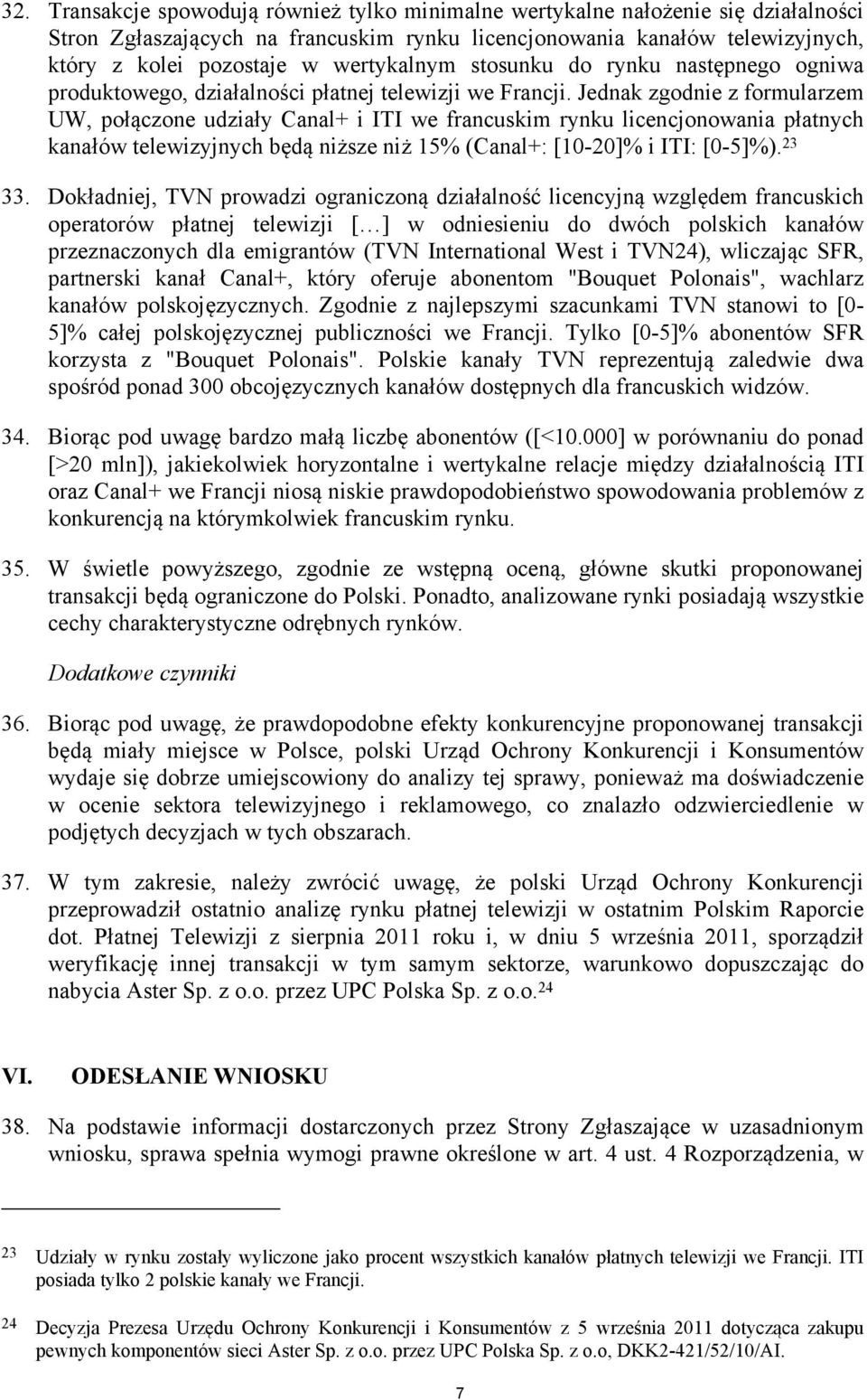 Jednak zgodnie z formularzem UW, połączone udziały Canal+ i ITI we francuskim rynku licencjonowania płatnych kanałów telewizyjnych będą niższe niż 15% (Canal+: [10-20]% i ITI: [0-5]%). 23 33.