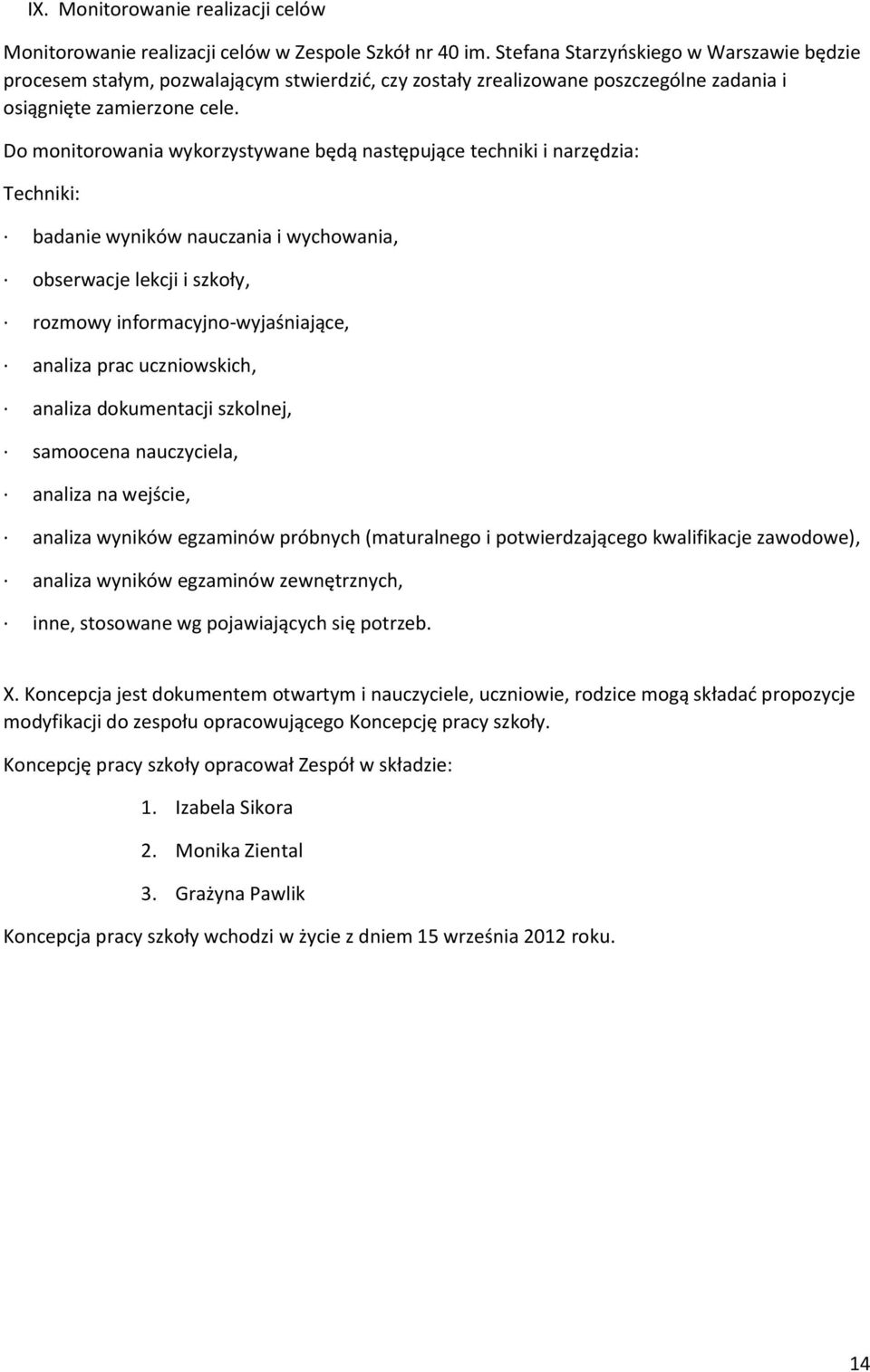 Do monitorowania wykorzystywane będą następujące techniki i narzędzia: Techniki: badanie wyników nauczania i wychowania, obserwacje lekcji i szkoły, rozmowy informacyjno-wyjaśniające, analiza prac