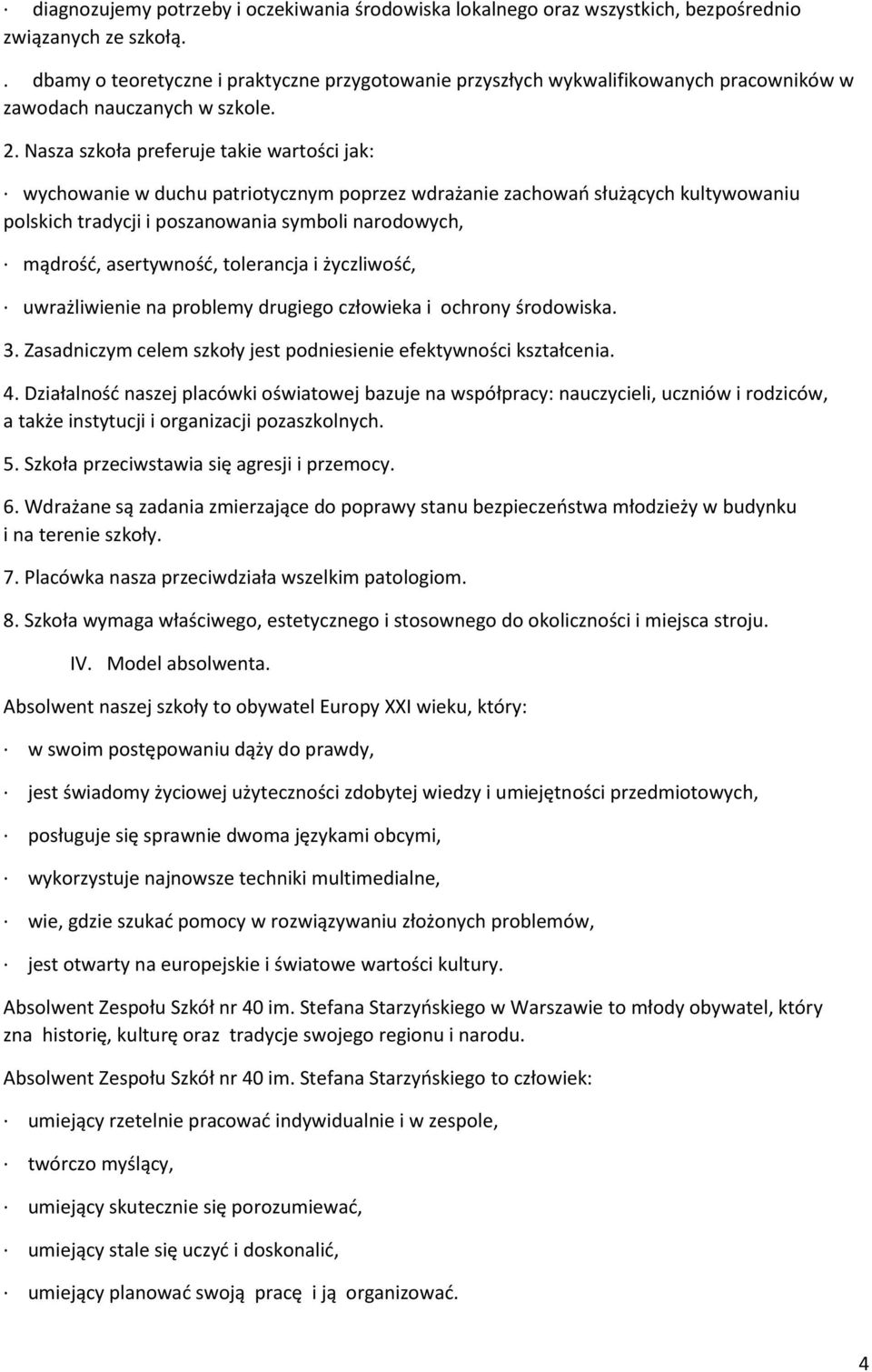 Nasza szkoła preferuje takie wartości jak: wychowanie w duchu patriotycznym poprzez wdrażanie zachowań służących kultywowaniu polskich tradycji i poszanowania symboli narodowych, mądrość,