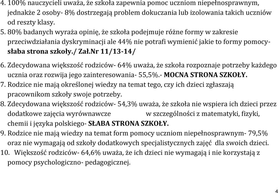 Zdecydowana większość rodziców- 64% uważa, że szkoła rozpoznaje potrzeby każdego ucznia oraz rozwija jego zainteresowania- 55,5%.- MOCNA STRONA SZKOŁY. 7.