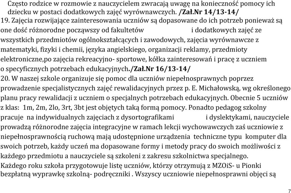 zawodowych, zajęcia wyrównawcze z matematyki, fizyki i chemii, języka angielskiego, organizacji reklamy, przedmioty elektroniczne,po zajęcia rekreacyjno- sportowe, kółka zainteresowań i pracę z