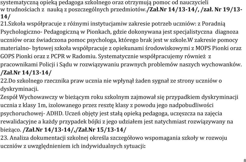 psychologa, którego brak jest w szkole.w zakresie pomocy materialno- bytowej szkoła współpracuje z opiekunami środowiskowymi z MOPS Pionki oraz GOPS Pionki oraz z PCPR w Radomiu.