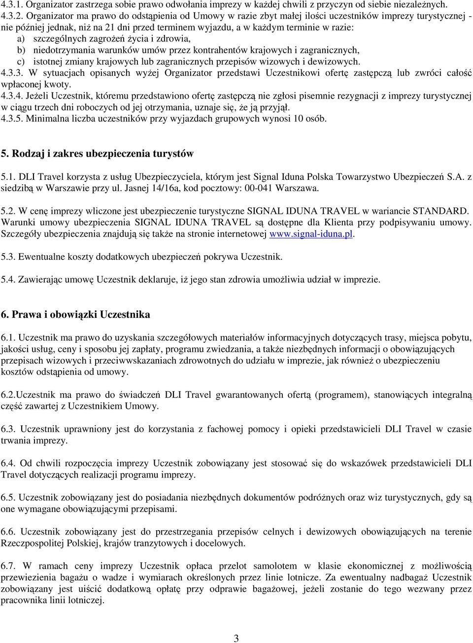 szczególnych zagroe ycia i zdrowia, b) niedotrzymania warunków umów przez kontrahentów krajowych i zagranicznych, c) istotnej zmiany krajowych lub zagranicznych przepisów wizowych i dewizowych. 4.3.