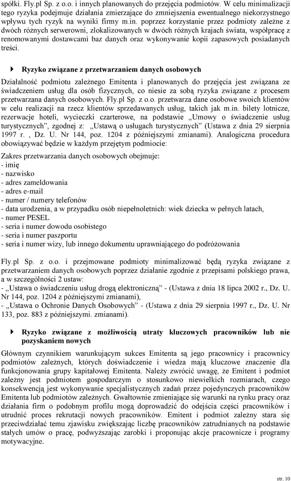 malizacji tego ryzyka podejmuje działania zmierzające do zmniejszenia ewentualnego niekorzystnego wpływu tych ryzyk na wyniki firmy m.in.