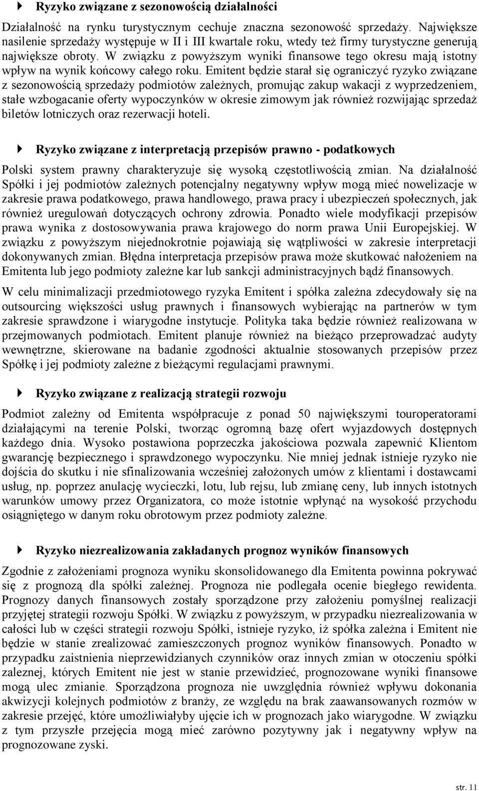 W związku z powyższym wyniki finansowe tego okresu mają istotny wpływ na wynik końcowy całego roku.