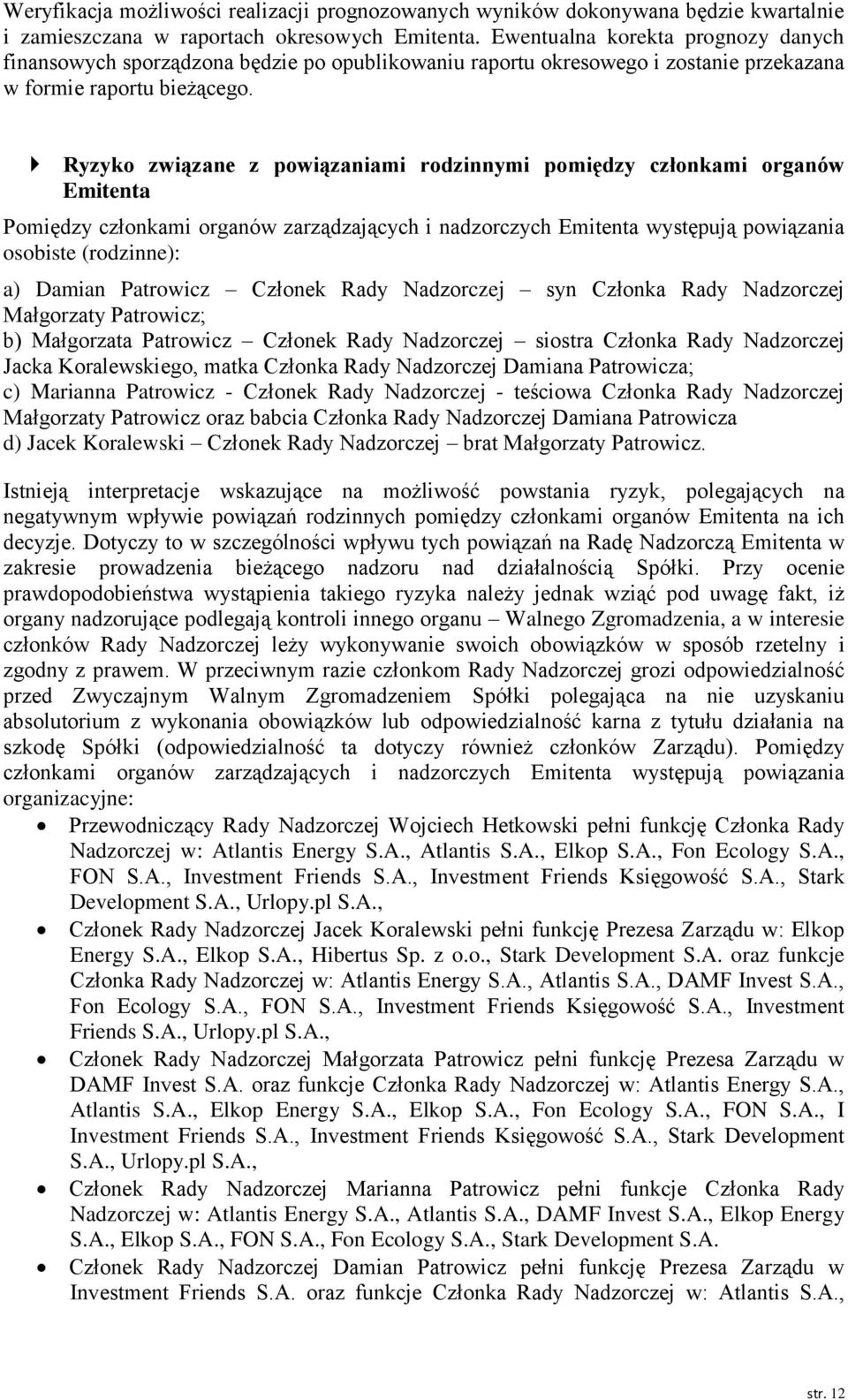 Ryzyko związane z powiązaniami rodzinnymi pomiędzy członkami organów Emitenta Pomiędzy członkami organów zarządzających i nadzorczych Emitenta występują powiązania osobiste (rodzinne): a) Damian