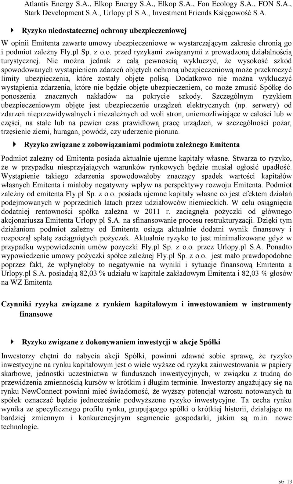 Nie można jednak z całą pewnością wykluczyć, że wysokość szkód spowodowanych wystąpieniem zdarzeń objętych ochroną ubezpieczeniową może przekroczyć limity ubezpieczenia, które zostały objęte polisą.