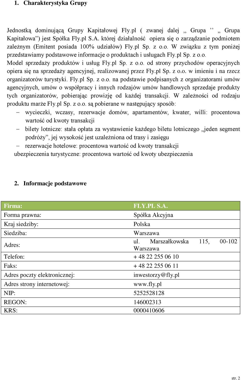 pl Sp. z o.o. Model sprzedaży produktów i usług Fly.pl Sp. z o.o. od strony przychodów operacyjnych opiera się na sprzedaży agencyjnej, realizowanej przez Fly.pl Sp. z o.o. w imieniu i na rzecz organizatorów turystyki.