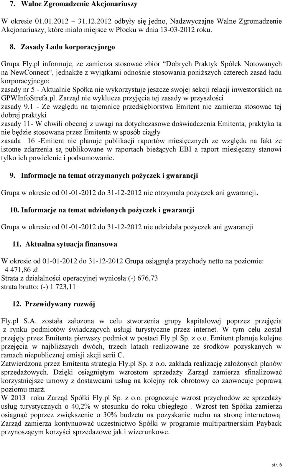 pl informuje, że zamierza stosować zbiór Dobrych Praktyk Spółek Notowanych na NewConnect", jednakże z wyjątkami odnośnie stosowania poniższych czterech zasad ładu korporacyjnego: zasady nr 5 -