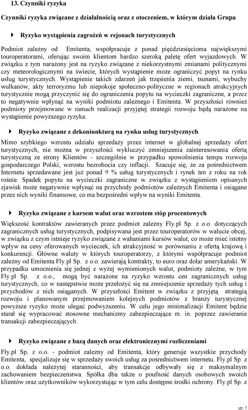 W związku z tym narażony jest na ryzyko związane z niekorzystnymi zmianami politycznymi czy meteorologicznymi na świecie, których wystąpienie może ograniczyć popyt na rynku usług turystycznych.